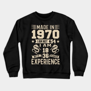 Made In 1970 I Am Not 54 I Am 18 With 36 Years Of Experience Crewneck Sweatshirt